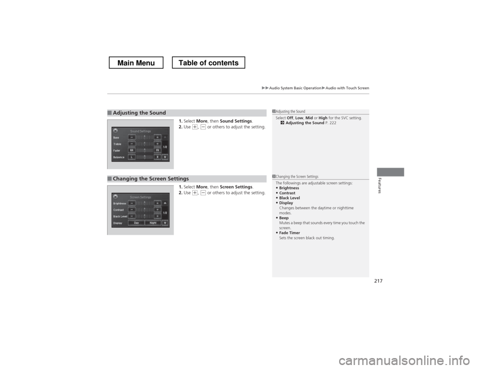 HONDA CROSSTOUR 2013 1.G Owners Manual 217
uuAudio System Basic OperationuAudio with Touch Screen
Features
1.Select More, then Sound Settings .
2. Use (+ , (- or others to adjust the setting.
1. Select More, then Screen Settings .
2. U HONDA CROSSTOUR 2013 1.G Owners Manual 217
uuAudio System Basic OperationuAudio with Touch Screen
Features
1.Select More, then Sound Settings .
2. Use (+ , (- or others to adjust the setting.
1. Select More, then Screen Settings .
2. U