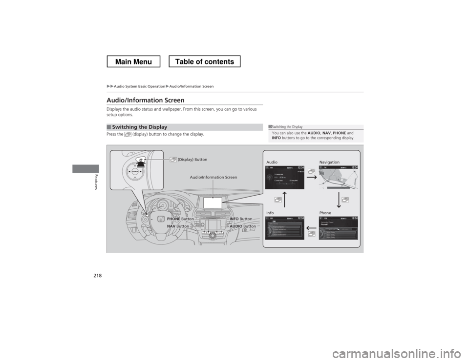 HONDA CROSSTOUR 2013 1.G Owners Manual 218
uuAudio System Basic OperationuAudio/Information Screen
Features
Audio/Information Screen 
Displays the audio status and wallpaper. From this screen, you can go to various  
setup options. 
Press 