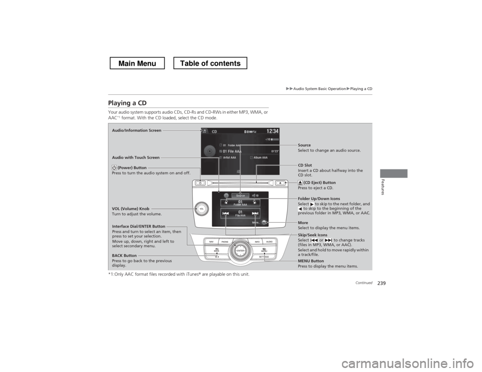 HONDA CROSSTOUR 2013 1.G Owners Manual 239
uuAudio System Basic OperationuPlaying a CD
Continued
Features
Playing a CD
Your audio system supports audio CDs, CD-Rs and CD-RWs in either MP3, WMA, or AAC*1
format. With the CD loaded, selec HONDA CROSSTOUR 2013 1.G Owners Manual 239
uuAudio System Basic OperationuPlaying a CD
Continued
Features
Playing a CD
Your audio system supports audio CDs, CD-Rs and CD-RWs in either MP3, WMA, or AAC*1
format. With the CD loaded, selec