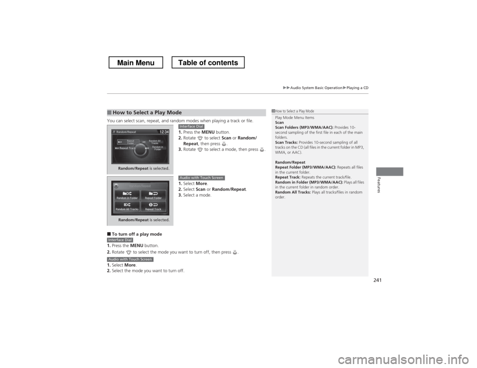HONDA CROSSTOUR 2013 1.G Owners Manual 241
uuAudio System Basic OperationuPlaying a CD
Features
You can select scan, repeat, and random modes when playing a track or file.1.Press the MENU button.
2. Rotate to select Scan or Random/
Rep HONDA CROSSTOUR 2013 1.G Owners Manual 241
uuAudio System Basic OperationuPlaying a CD
Features
You can select scan, repeat, and random modes when playing a track or file.1.Press the MENU button.
2. Rotate to select Scan or Random/
Rep