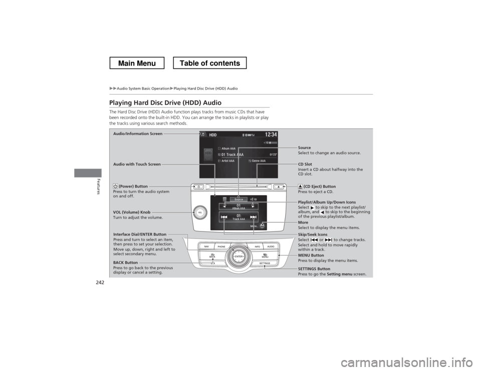 HONDA CROSSTOUR 2013 1.G Owners Manual 242
uuAudio System Basic OperationuPlaying Hard Disc Drive (HDD) Audio
Features
Playing Hard Disc Drive (HDD) Audio
The Hard Disc Drive (HDD) Audio function plays tracks from music CDs that have
be HONDA CROSSTOUR 2013 1.G Owners Manual 242
uuAudio System Basic OperationuPlaying Hard Disc Drive (HDD) Audio
Features
Playing Hard Disc Drive (HDD) Audio
The Hard Disc Drive (HDD) Audio function plays tracks from music CDs that have
be