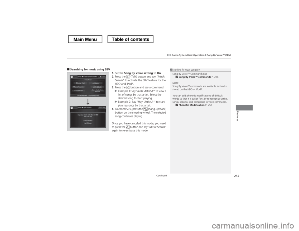HONDA CROSSTOUR 2013 1.G Owners Manual Continued257
uuAudio System Basic OperationuSong By VoiceTM
 (SBV)
Features
■ Searching for music using SBV
1.Set the  Song by Voice setting  to On.
2. Press the   (Talk) button and say  “Music 
S