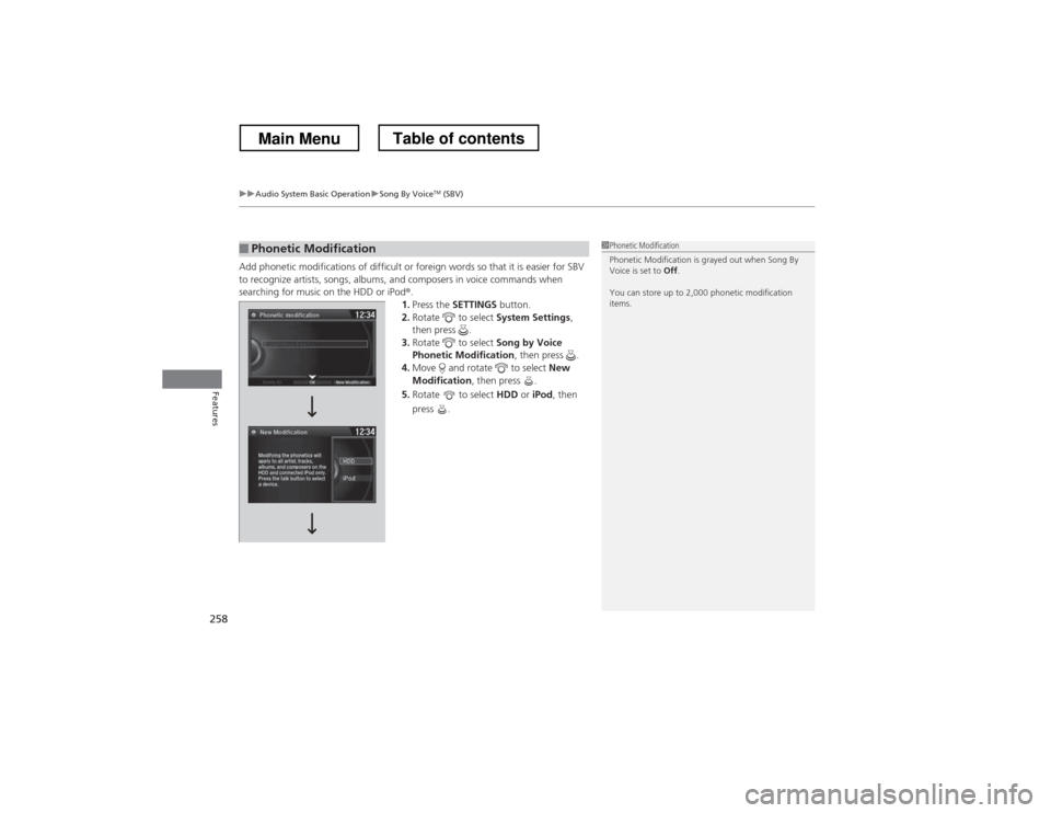 HONDA CROSSTOUR 2013 1.G Owners Manual uuAudio System Basic OperationuSong By VoiceTM
 (SBV)
258
Features
Add phonetic modifications of difficult or foreign words so that it is easier for SBV  
to recognize artists, songs, albums, and comp