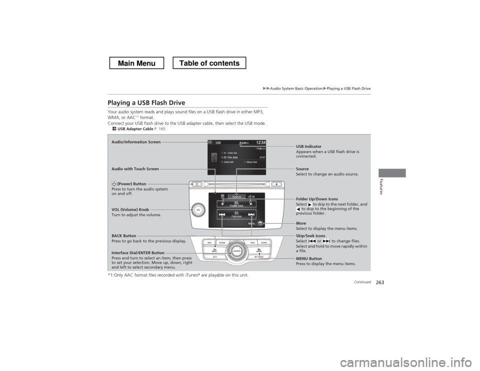 HONDA CROSSTOUR 2013 1.G Owners Manual 263
uuAudio System Basic OperationuPlaying a USB Flash Drive
Continued
Features
Playing a USB Flash Drive
Your audio system reads and plays sound files on a USB flash drive in either MP3,
WMA, or A HONDA CROSSTOUR 2013 1.G Owners Manual 263
uuAudio System Basic OperationuPlaying a USB Flash Drive
Continued
Features
Playing a USB Flash Drive
Your audio system reads and plays sound files on a USB flash drive in either MP3,
WMA, or A