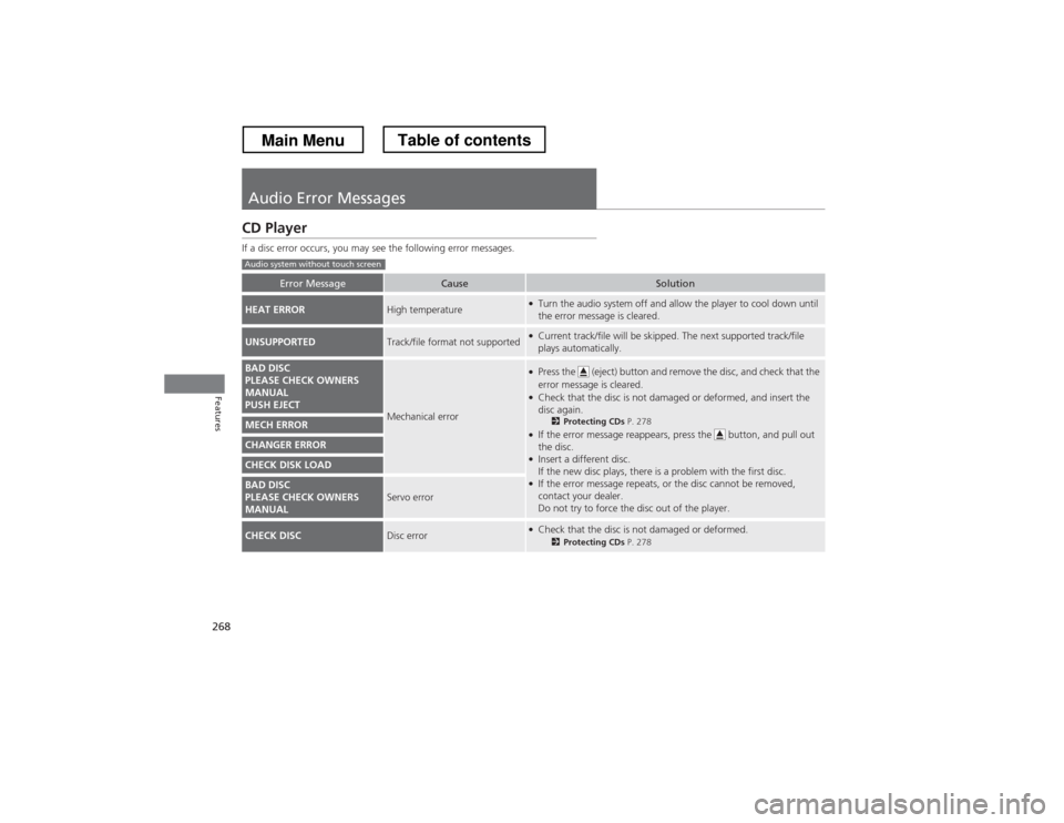 HONDA CROSSTOUR 2013 1.G Owners Manual 268
Features
Audio Error Messages
CD Player 
If a disc error occurs, you may see the following error messages.
Error MessageCauseSolution
HEAT ERRORHigh temperature●Turn the audio system off and all