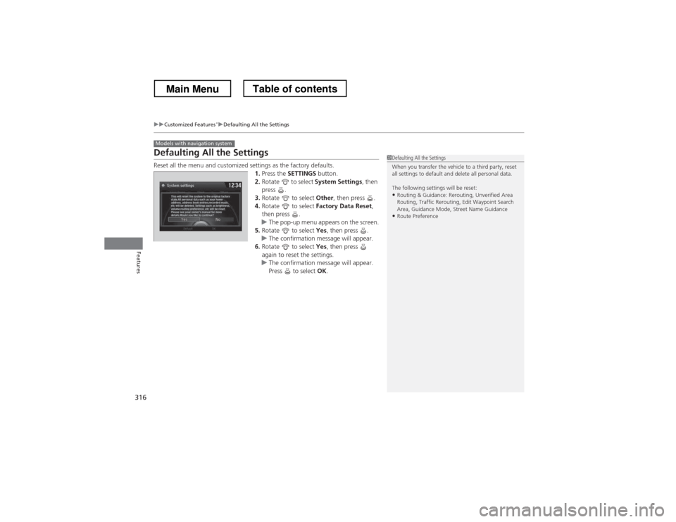 HONDA CROSSTOUR 2013 1.G Owners Manual 316
uuCustomized Features*uDefaulting All the Settings
Features
Defaulting All the Settings
Reset all the menu and customized settings as the factory defaults.
1.Press the SETTINGS button.
2. Rotat HONDA CROSSTOUR 2013 1.G Owners Manual 316
uuCustomized Features*uDefaulting All the Settings
Features
Defaulting All the Settings
Reset all the menu and customized settings as the factory defaults.
1.Press the SETTINGS button.
2. Rotat