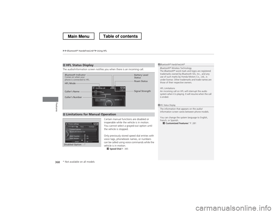 HONDA CROSSTOUR 2013 1.G Owners Manual uuBluetooth® HandsFreeLink ®uUsing HFL
368
Features
The audio/information screen notifies you when there is an incoming call. Certain manual functions are disabled or  
inoperable while the vehicle 
