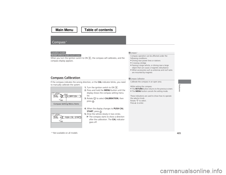 HONDA CROSSTOUR 2013 1.G Owners Manual 405
Features
Compass*
When you turn the ignition switch to ON (w
, the compass self-calibrates, and the
compass display appears.
Compass Calibration
If the compass indicates the wrong direction, or HONDA CROSSTOUR 2013 1.G Owners Manual 405
Features
Compass*
When you turn the ignition switch to ON (w
, the compass self-calibrates, and the
compass display appears.
Compass Calibration
If the compass indicates the wrong direction, or