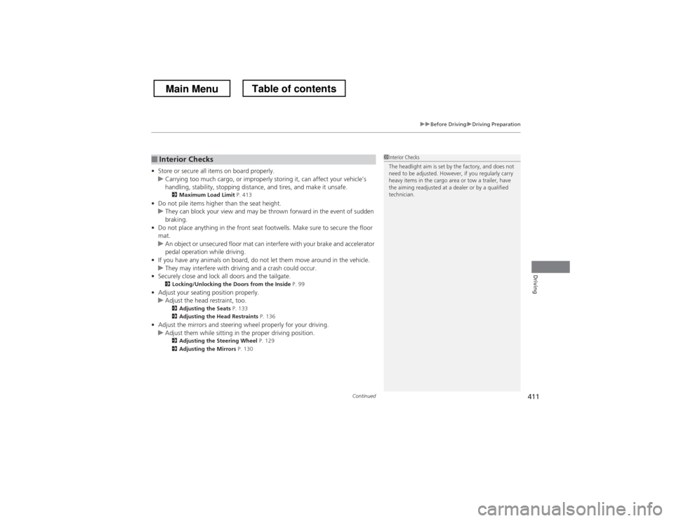 HONDA CROSSTOUR 2013 1.G Owners Manual Continued411
uuBefore DrivinguDriving Preparation
Driving
•Store or secure all items on board properly.uCarrying too much cargo, or improp erly storing it, can affect your vehicle’s 
handling, sta
