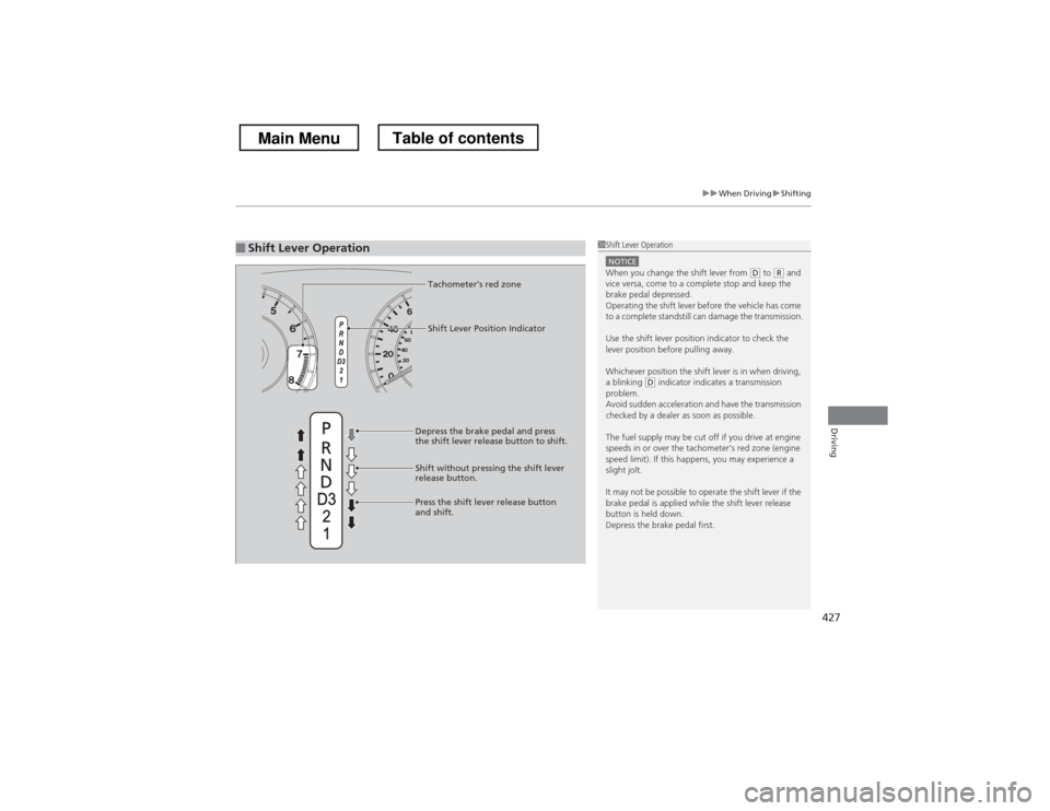 HONDA CROSSTOUR 2013 1.G Owners Manual 427
uuWhen DrivinguShifting
Driving
■Shift Lever Operation1Shift Lever Operation
NOTICEWhen you change the shift lever from (D to (R and
vice versa, come to a complete stop and keep the
brake ped HONDA CROSSTOUR 2013 1.G Owners Manual 427
uuWhen DrivinguShifting
Driving
■Shift Lever Operation1Shift Lever Operation
NOTICEWhen you change the shift lever from (D to (R and
vice versa, come to a complete stop and keep the
brake ped