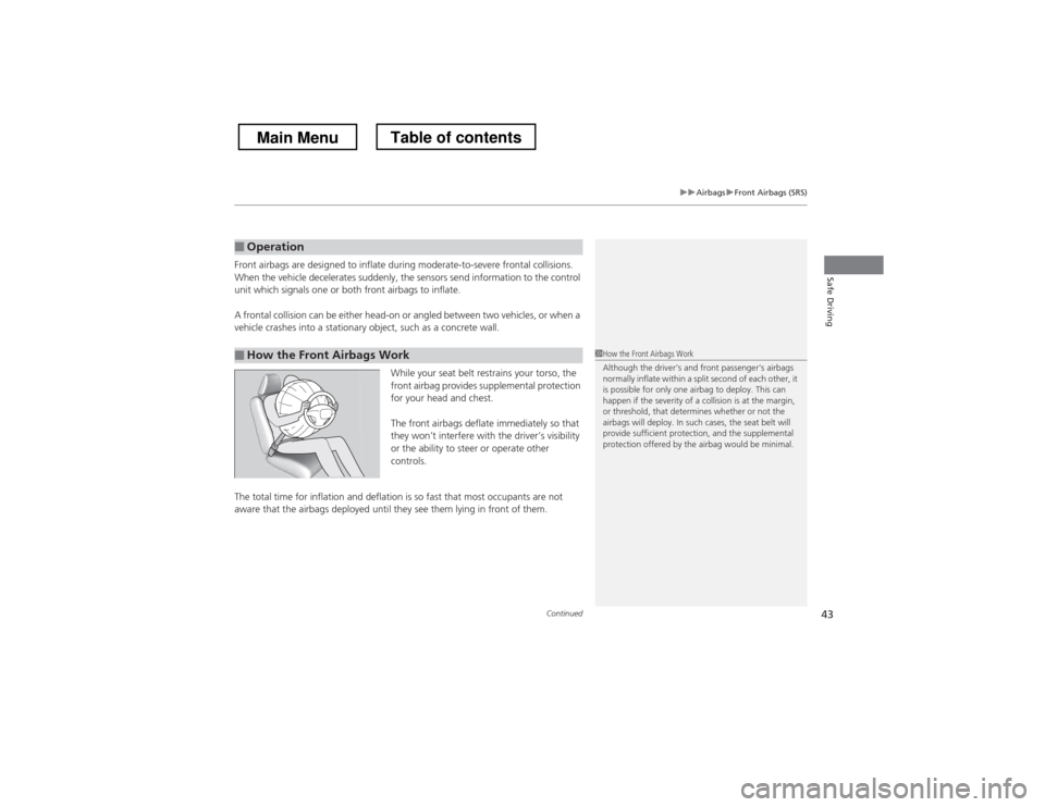 HONDA CROSSTOUR 2013 1.G Service Manual Continued43
uuAirbagsuFront Airbags (SRS)
Safe DrivingFront airbags are designed to inflate during moderate-to-severe frontal collisions.  
When the vehicle decelerates suddenly, the sensors send info