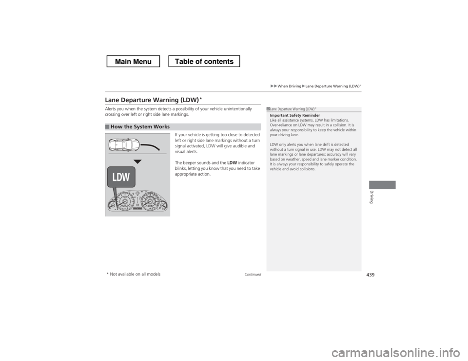 HONDA CROSSTOUR 2013 1.G Owners Manual 439
uuWhen DrivinguLane Departure Warning (LDW)*
Continued
Driving
Lane Departure Warning (LDW) *
Alerts you when the system detects a possibility of your vehicle unintentionally
crossing over left HONDA CROSSTOUR 2013 1.G Owners Manual 439
uuWhen DrivinguLane Departure Warning (LDW)*
Continued
Driving
Lane Departure Warning (LDW) *
Alerts you when the system detects a possibility of your vehicle unintentionally
crossing over left