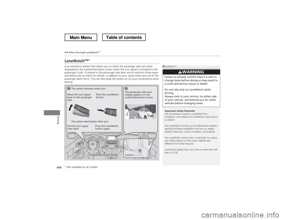 HONDA CROSSTOUR 2013 1.G Owners Manual 444
uuWhen DrivinguLaneWatchTM
*
Driving
LaneWatch TM
*
Is an assistance system that allows you to check the passenger side rear areas
displayed on the audio/information screen when the turn signal HONDA CROSSTOUR 2013 1.G Owners Manual 444
uuWhen DrivinguLaneWatchTM
*
Driving
LaneWatch TM
*
Is an assistance system that allows you to check the passenger side rear areas
displayed on the audio/information screen when the turn signal