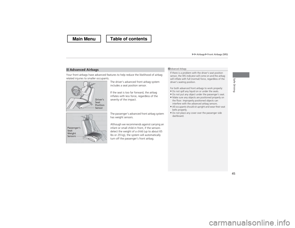 HONDA CROSSTOUR 2013 1.G Service Manual 45
uuAirbagsuFront Airbags (SRS)
Safe DrivingYour front airbags have advanced features to help reduce the likelihood of airbag  
related injuries to smaller occupants.The driver’s advanced front air