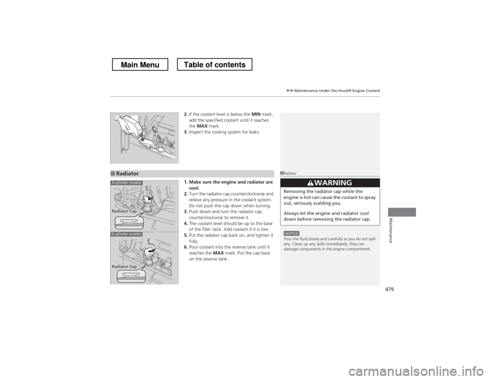 HONDA CROSSTOUR 2013 1.G Owners Manual 479
uuMaintenance Under the HooduEngine Coolant
Maintenance
2.If the coolant level is below the MIN mark,
add the specified coolant until it reaches the MAX mark.
3. Inspect the cooling system fo HONDA CROSSTOUR 2013 1.G Owners Manual 479
uuMaintenance Under the HooduEngine Coolant
Maintenance
2.If the coolant level is below the MIN mark,
add the specified coolant until it reaches the MAX mark.
3. Inspect the cooling system fo