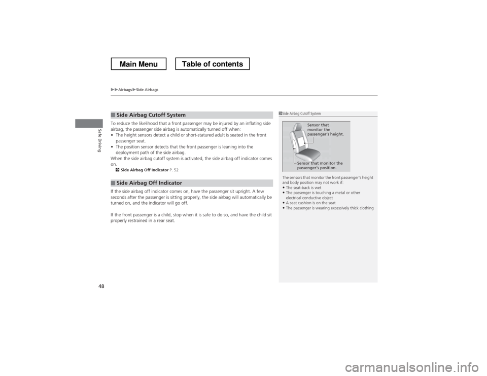 HONDA CROSSTOUR 2013 1.G Service Manual uuAirbagsuSide Airbags
48
Safe DrivingTo reduce the likelihood that a front passenger may be injured by an inflating side  
airbag, the passenger side airbag is automatically turned off when: • The 