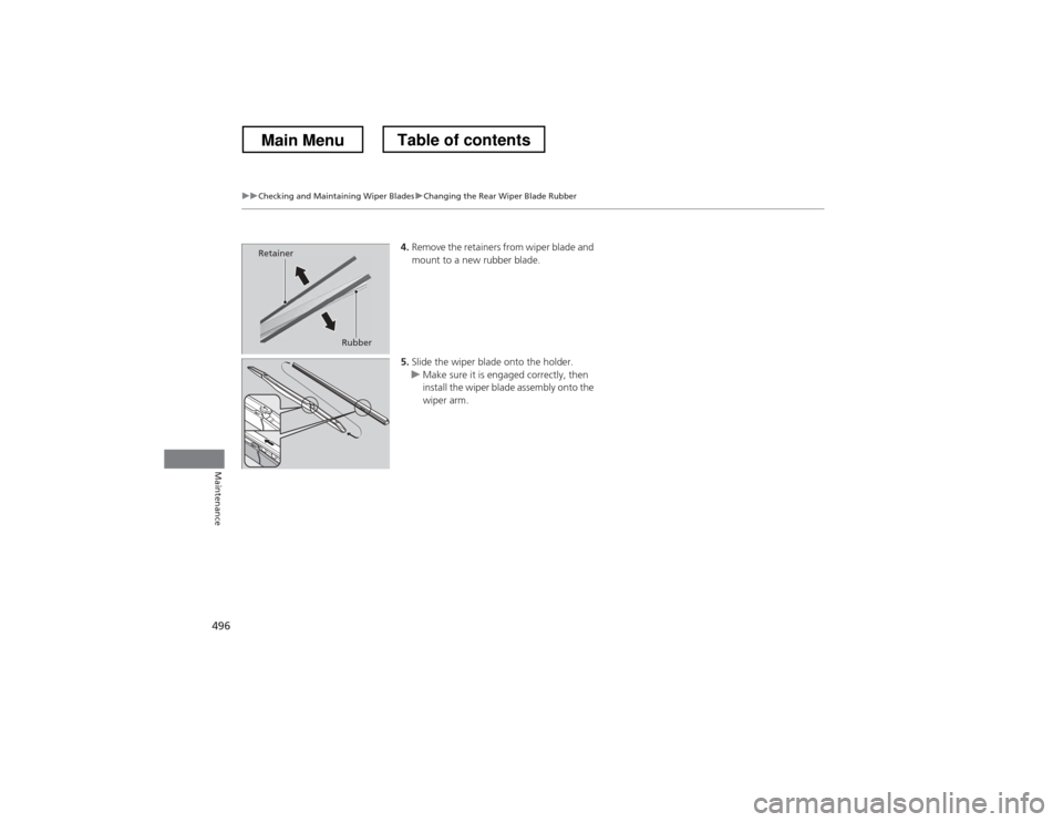 HONDA CROSSTOUR 2013 1.G Owners Manual 496
uuChecking and Maintaining Wiper BladesuChanging the Rear Wiper Blade Rubber
Maintenance
4.Remove the retainers from wiper blade and  
mount to a new rubber blade.
5. Slide the wiper blade onto th
