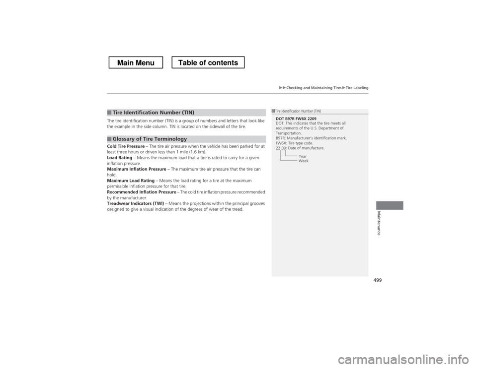 HONDA CROSSTOUR 2013 1.G Owners Manual 499
uuChecking and Maintaining TiresuTire Labeling
Maintenance
The tire identification number (TIN) is a group of numbers and letters that look like  
the example in the side column. TIN is located on