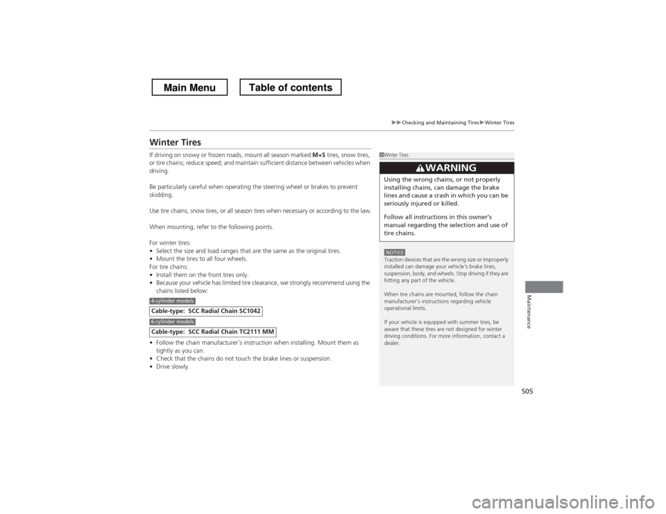 HONDA CROSSTOUR 2013 1.G Owners Manual 505
uuChecking and Maintaining TiresuWinter Tires
Maintenance
Winter Tires 
If driving on snowy or frozen roads, mount all season marked M+S tires, snow tires, 
or tire chains; reduce speed; and maint