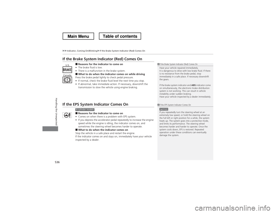 HONDA CROSSTOUR 2013 1.G Owners Manual 536
uuIndicator, Coming On/BlinkinguIf the Brake System Indicator (Red) Comes On
Handling the Unexpected
If the Brake System Indicator (Red) Comes On■Reasons for the indicator to come on
• The bra HONDA CROSSTOUR 2013 1.G Owners Manual 536
uuIndicator, Coming On/BlinkinguIf the Brake System Indicator (Red) Comes On
Handling the Unexpected
If the Brake System Indicator (Red) Comes On■Reasons for the indicator to come on
• The bra