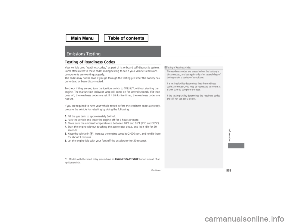 HONDA CROSSTOUR 2013 1.G Owners Manual 553
Continued
Information
Emissions Testing
Testing of Readiness Codes 
Your vehicle uses “readiness codes,” as part of its onboard self diagnostic system.  
Some states refer to these codes durin