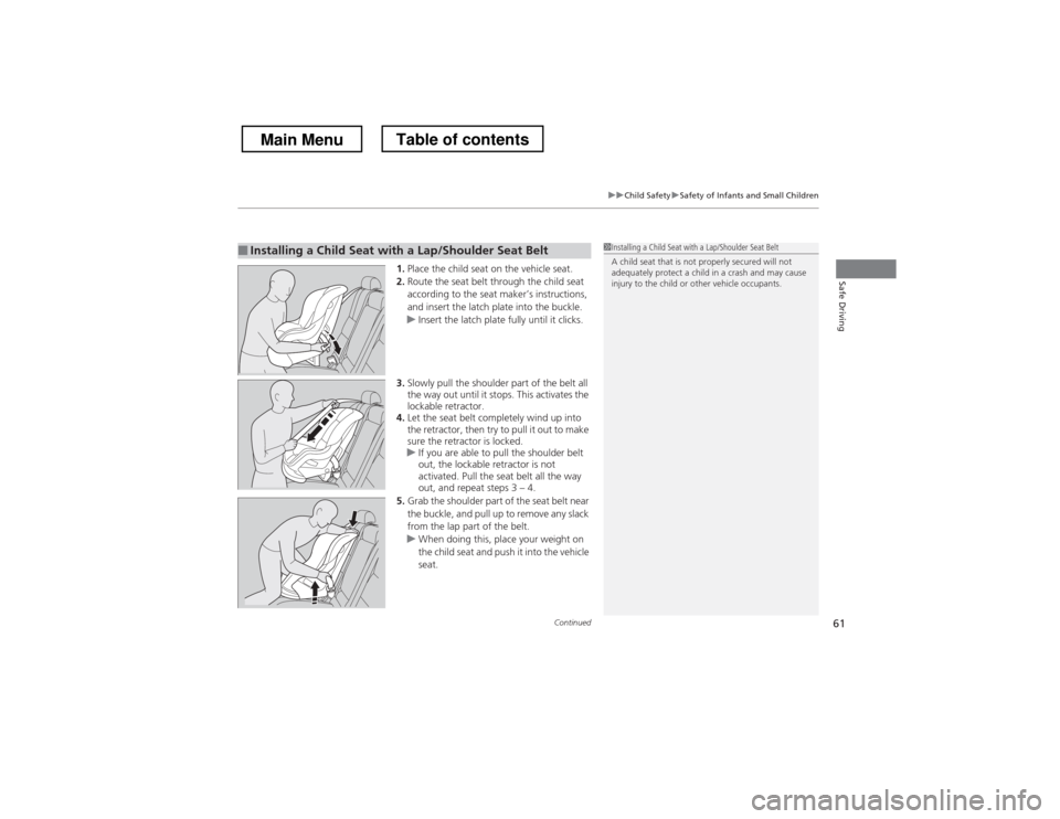 HONDA CROSSTOUR 2013 1.G Repair Manual Continued61
uuChild SafetyuSafety of Infants and Small Children
Safe Driving1.Place the child seat on the vehicle seat.
2. Route the seat belt through the child seat
according to the seat maker’s HONDA CROSSTOUR 2013 1.G Repair Manual Continued61
uuChild SafetyuSafety of Infants and Small Children
Safe Driving1.Place the child seat on the vehicle seat.
2. Route the seat belt through the child seat
according to the seat maker’s