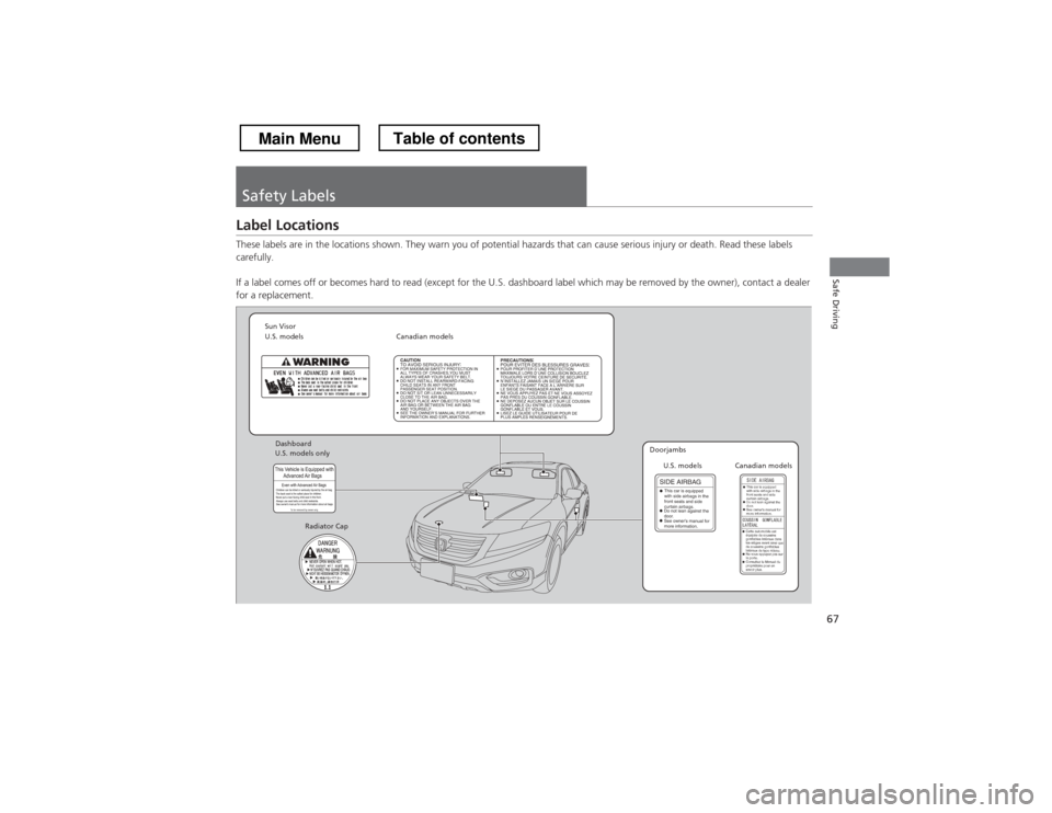 HONDA CROSSTOUR 2013 1.G Repair Manual 67
Safe Driving
Safety Labels
Label Locations
These labels are in the locations shown. They warn you of potential hazards that can cause serious injury or death. Read these labels
carefully.
If a l HONDA CROSSTOUR 2013 1.G Repair Manual 67
Safe Driving
Safety Labels
Label Locations
These labels are in the locations shown. They warn you of potential hazards that can cause serious injury or death. Read these labels
carefully.
If a l
