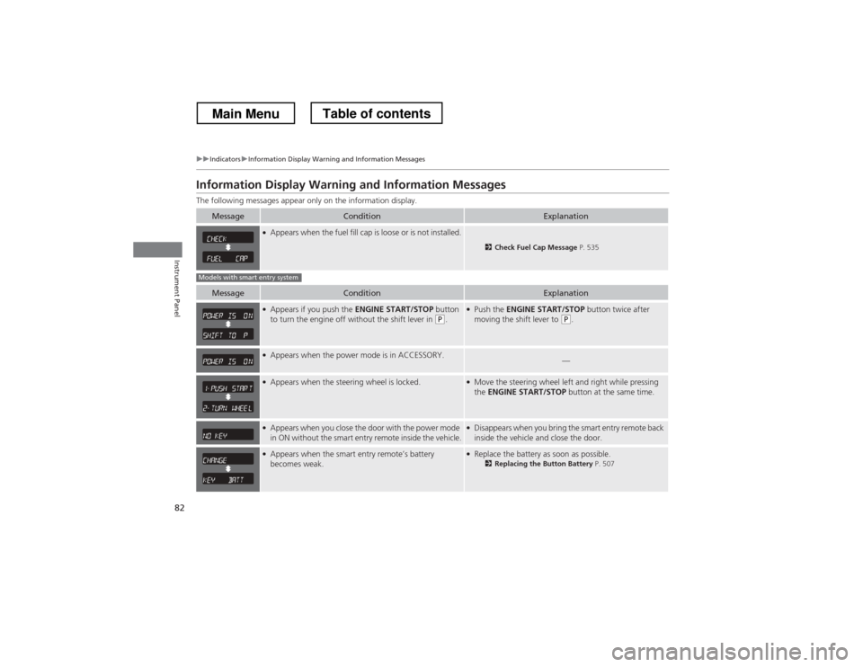 HONDA CROSSTOUR 2013 1.G Owners Manual 82
uuIndicatorsuInformation Display Warning and Information Messages
Instrument Panel
Information Display Warning and Information Messages 
The following messages appear only on the information displa