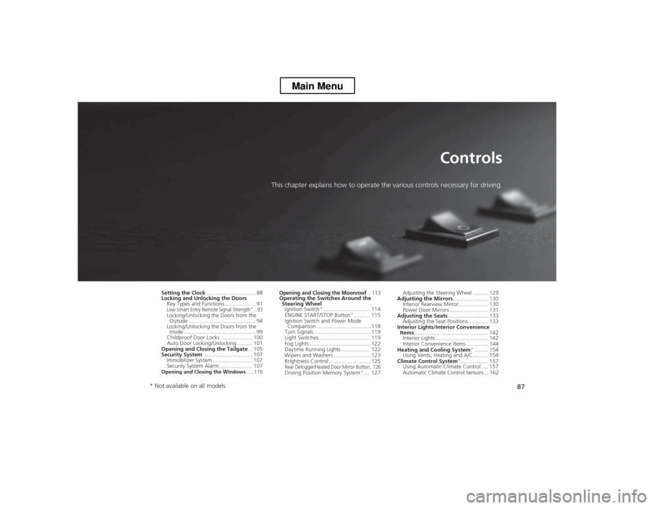 HONDA CROSSTOUR 2013 1.G Manual Online 87
Controls
This chapter explains how to operate the various controls necessary for driving.
Setting the Clock ................................ 88
Locking and Unlocking the Doors Key Types and Functio