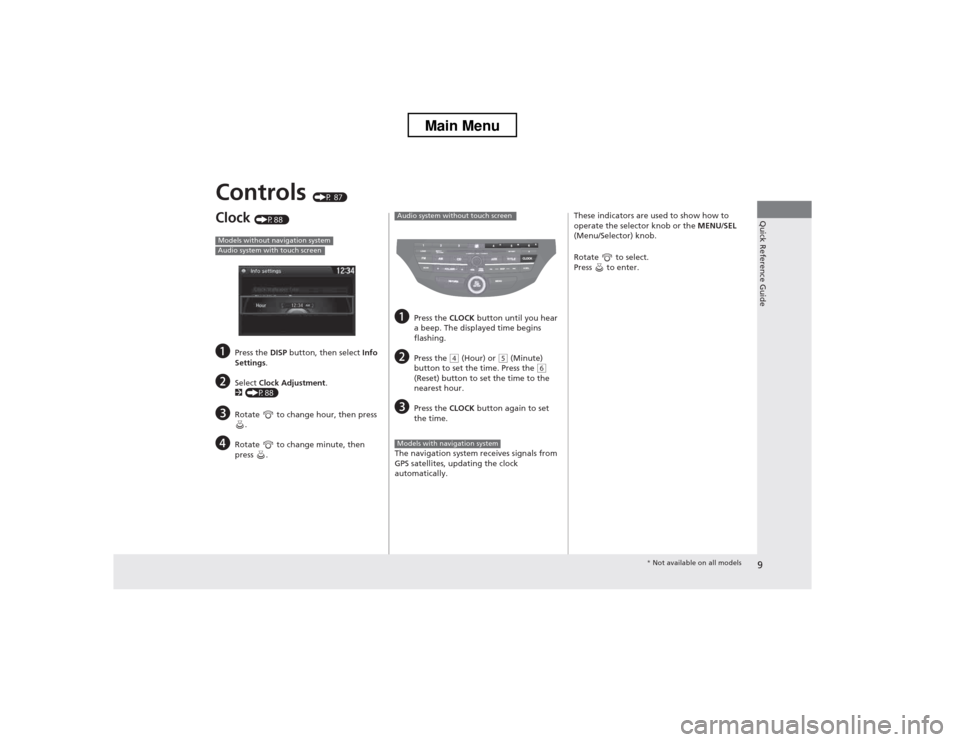 HONDA CROSSTOUR 2013 1.G Owners Manual 9
Quick Reference Guide
Controls (P 87)
Clock (P88 )
a Press the DISP button, then select Info
Settings .
b Select Clock Adjustment .
2 (P88)
c Rotate to change hour, then press
.
d Rotate t HONDA CROSSTOUR 2013 1.G Owners Manual 9
Quick Reference Guide
Controls (P 87)
Clock (P88 )
a Press the DISP button, then select Info
Settings .
b Select Clock Adjustment .
2 (P88)
c Rotate to change hour, then press
.
d Rotate t