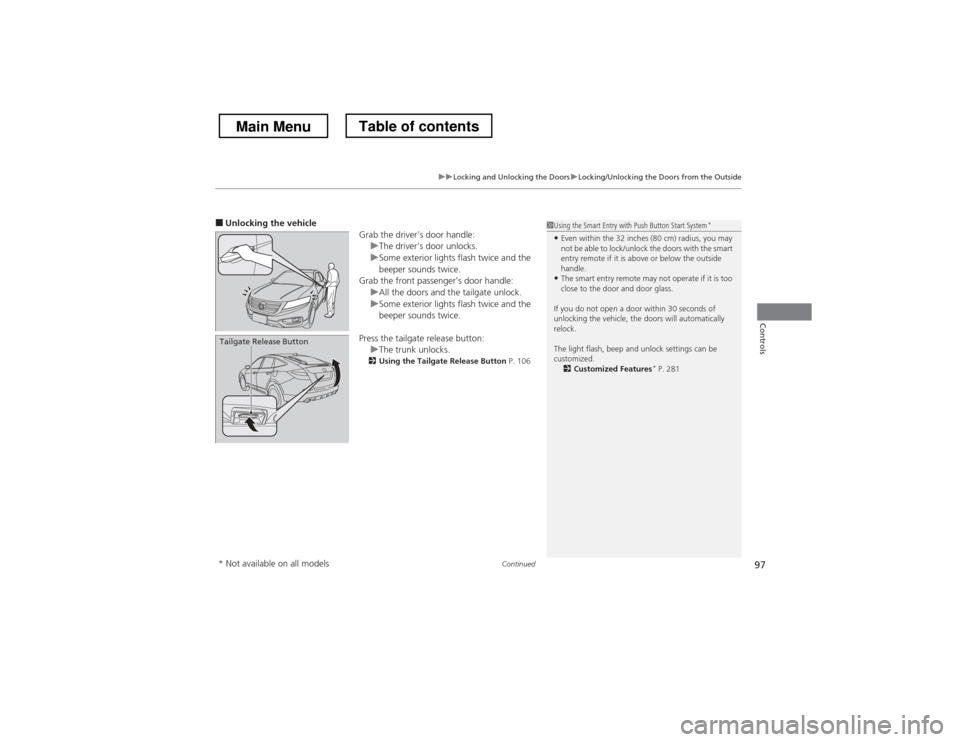 HONDA CROSSTOUR 2013 1.G Owners Manual Continued97
uuLocking and Unlocking the DoorsuLocking/Unlocking the Doors from the Outside
Controls
■Unlocking the vehicle
Grab the driver’s door handle:
uThe driver’s door unlocks.uSome exterio