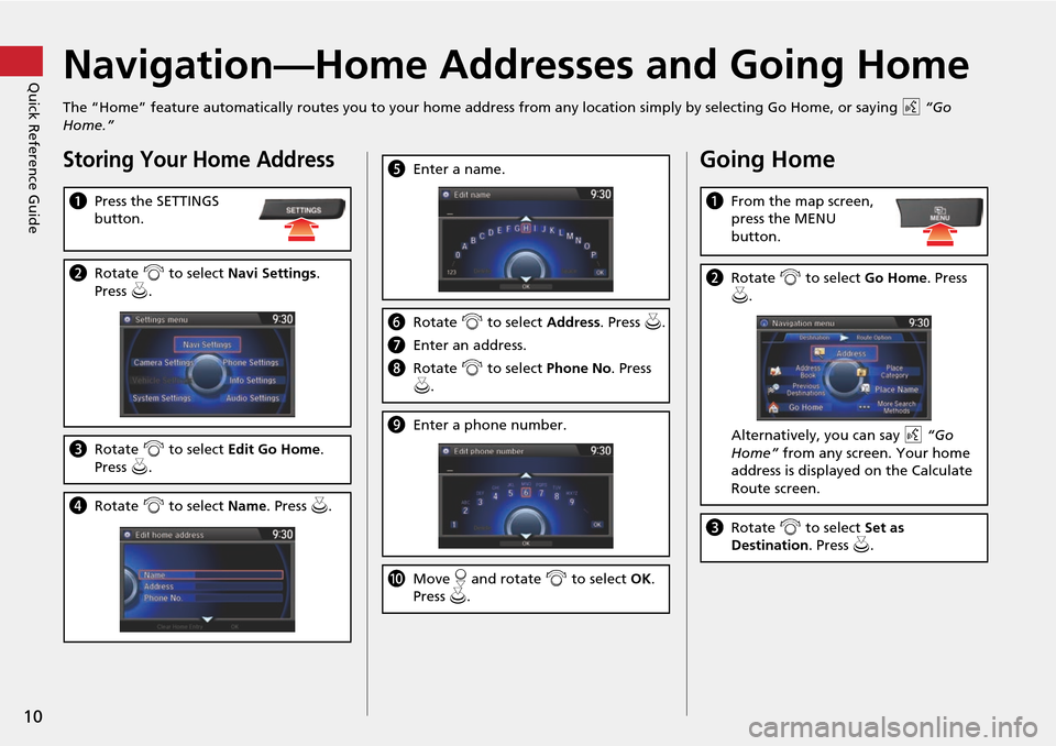 HONDA CROSSTOUR 2014 1.G Navigation Manual 10
Quick Reference GuideNavigation—Home Addresses and Going Home
The “Home” feature automatically routes you to your home address from any location simply by selecting Go Home, or saying d “Go HONDA CROSSTOUR 2014 1.G Navigation Manual 10
Quick Reference GuideNavigation—Home Addresses and Going Home
The “Home” feature automatically routes you to your home address from any location simply by selecting Go Home, or saying d “Go