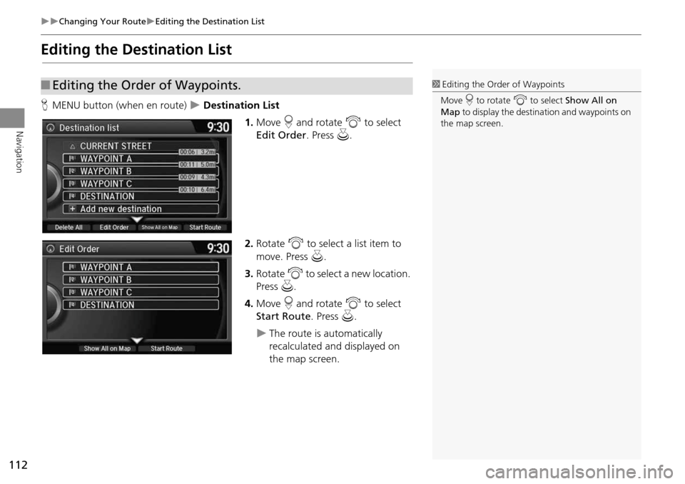HONDA CROSSTOUR 2014 1.G Navigation Manual 112
Changing Your RouteEditing the Destination List
Navigation
Editing the Destination List
HMENU button (when en route) Destination List
1.Move r and rotate i to select
Edit Order . HONDA CROSSTOUR 2014 1.G Navigation Manual 112
Changing Your RouteEditing the Destination List
Navigation
Editing the Destination List
HMENU button (when en route) Destination List
1.Move r and rotate i to select
Edit Order .