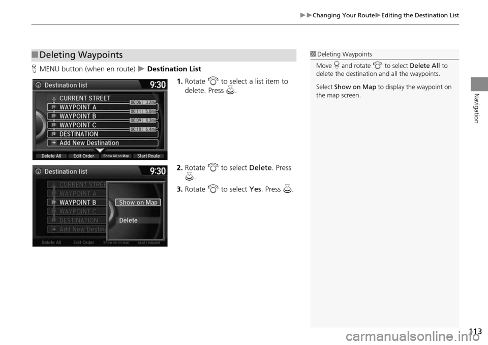 HONDA CROSSTOUR 2014 1.G Navigation Manual 113
Changing Your RouteEditing the Destination List
Navigation
HMENU button (when en route) Destination List
1.Rotate i to select a list item to
delete. Press u.
2. Rotate i to selec HONDA CROSSTOUR 2014 1.G Navigation Manual 113
Changing Your RouteEditing the Destination List
Navigation
HMENU button (when en route) Destination List
1.Rotate i to select a list item to
delete. Press u.
2. Rotate i to selec