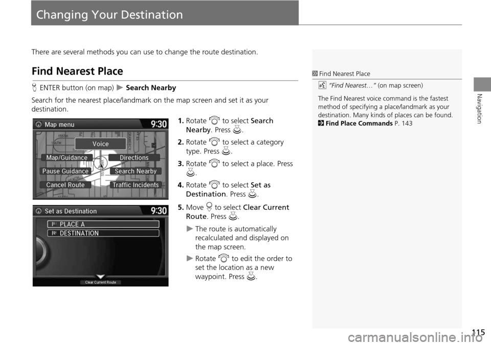 HONDA CROSSTOUR 2014 1.G Navigation Manual 115
Navigation
Changing Your Destination
There are several methods you can use to change the route destination.
Find Nearest Place
HENTER button (on map) Search Nearby
Search for the nearest plac HONDA CROSSTOUR 2014 1.G Navigation Manual 115
Navigation
Changing Your Destination
There are several methods you can use to change the route destination.
Find Nearest Place
HENTER button (on map) Search Nearby
Search for the nearest plac