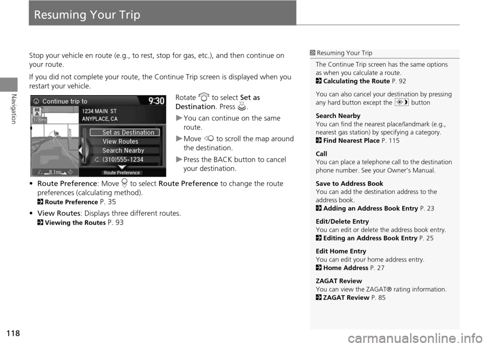 HONDA CROSSTOUR 2014 1.G Navigation Manual 118
Navigation
Resuming Your Trip
Stop your vehicle en route (e.g., to rest, stop for gas, etc.), and then continue on
your route.
If you did not complete your route, the Continue Trip screen is disp HONDA CROSSTOUR 2014 1.G Navigation Manual 118
Navigation
Resuming Your Trip
Stop your vehicle en route (e.g., to rest, stop for gas, etc.), and then continue on
your route.
If you did not complete your route, the Continue Trip screen is disp