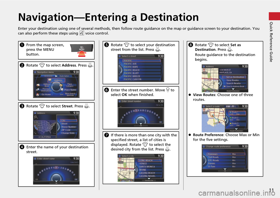 HONDA CROSSTOUR 2014 1.G Navigation Manual 11
Quick Reference GuideNavigation—Entering a Destination
Enter your destination using one of several methods, then follow route guidance on the map or guidance screen to your destinati on. You
can HONDA CROSSTOUR 2014 1.G Navigation Manual 11
Quick Reference GuideNavigation—Entering a Destination
Enter your destination using one of several methods, then follow route guidance on the map or guidance screen to your destinati on. You
can
