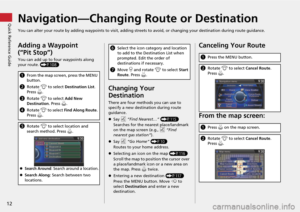 HONDA CROSSTOUR 2014 1.G Navigation Manual 12
Quick Reference GuideNavigation—Changing Route or Destination
You can alter your route by adding waypoints to visit, adding streets to avoid, or changing your destination during route guida nce.
HONDA CROSSTOUR 2014 1.G Navigation Manual 12
Quick Reference GuideNavigation—Changing Route or Destination
You can alter your route by adding waypoints to visit, adding streets to avoid, or changing your destination during route guida nce.