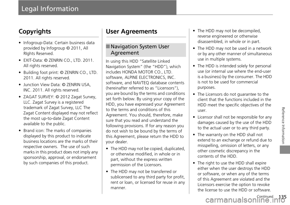 HONDA CROSSTOUR 2014 1.G Navigation Manual 135
Reference Information
Legal Information
Copyrights
•Infogroup-Data: Certain business data
provided by Infogroup © 2011, All
RIghts Reserved.
• EXIT-Data: © ZENRIN CO., LTD. 2011.
All righ HONDA CROSSTOUR 2014 1.G Navigation Manual 135
Reference Information
Legal Information
Copyrights
•Infogroup-Data: Certain business data
provided by Infogroup © 2011, All
RIghts Reserved.
• EXIT-Data: © ZENRIN CO., LTD. 2011.
All righ
