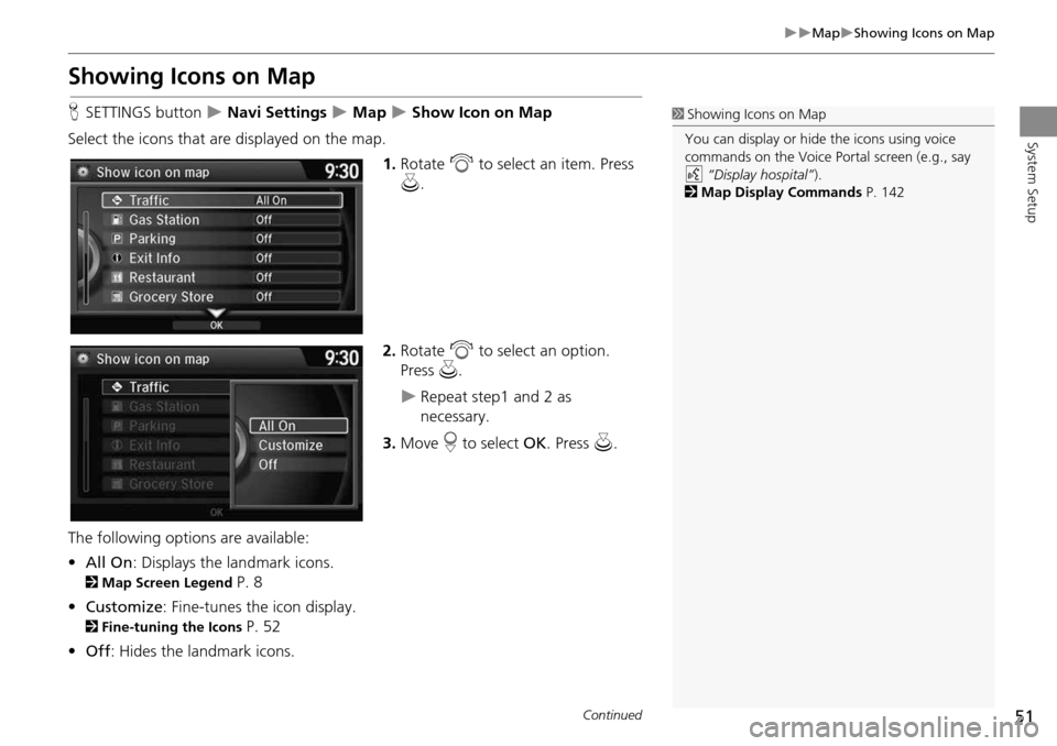 HONDA CROSSTOUR 2014 1.G Navigation Manual 51
MapShowing Icons on Map
System Setup
Showing Icons on Map
HSETTINGS button Navi Settings Map Show Icon on Map
Select the icons that are displayed on the map. 1.Rotate i to se HONDA CROSSTOUR 2014 1.G Navigation Manual 51
MapShowing Icons on Map
System Setup
Showing Icons on Map
HSETTINGS button Navi Settings Map Show Icon on Map
Select the icons that are displayed on the map. 1.Rotate i to se