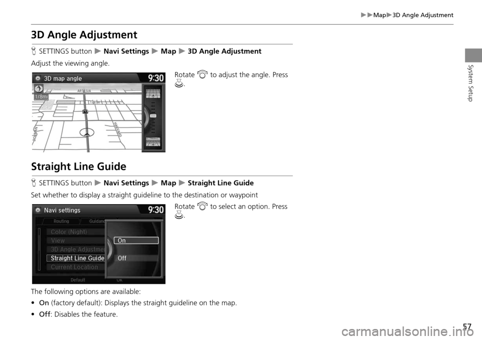 HONDA CROSSTOUR 2014 1.G Navigation Manual 57
Map3D Angle Adjustment
System Setup
3D Angle Adjustment
HSETTINGS button Navi Settings Map 3D Angle Adjustment
Adjust the viewing angle. Rotate i to adjust the angle. Press
u HONDA CROSSTOUR 2014 1.G Navigation Manual 57
Map3D Angle Adjustment
System Setup
3D Angle Adjustment
HSETTINGS button Navi Settings Map 3D Angle Adjustment
Adjust the viewing angle. Rotate i to adjust the angle. Press
u