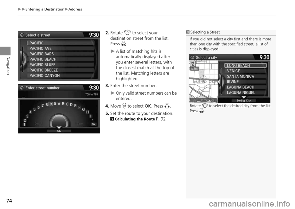 HONDA CROSSTOUR 2014 1.G Navigation Manual 74
Entering a DestinationAddress
Navigation
2.Rotate i to select your
destination street from the list.
Press u.
A list of matching hits is
automatically displayed after
you enter se HONDA CROSSTOUR 2014 1.G Navigation Manual 74
Entering a DestinationAddress
Navigation
2.Rotate i to select your
destination street from the list.
Press u.
A list of matching hits is
automatically displayed after
you enter se