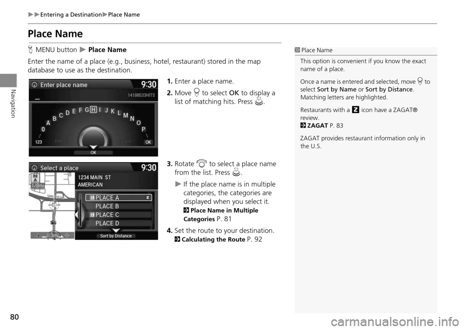 HONDA CROSSTOUR 2014 1.G Navigation Manual 80
Entering a DestinationPlace Name
Navigation
Place Name
HMENU button Place Name
Enter the name of a place (e.g., business, hotel, restaurant) stored in the map
database to use as the HONDA CROSSTOUR 2014 1.G Navigation Manual 80
Entering a DestinationPlace Name
Navigation
Place Name
HMENU button Place Name
Enter the name of a place (e.g., business, hotel, restaurant) stored in the map
database to use as the