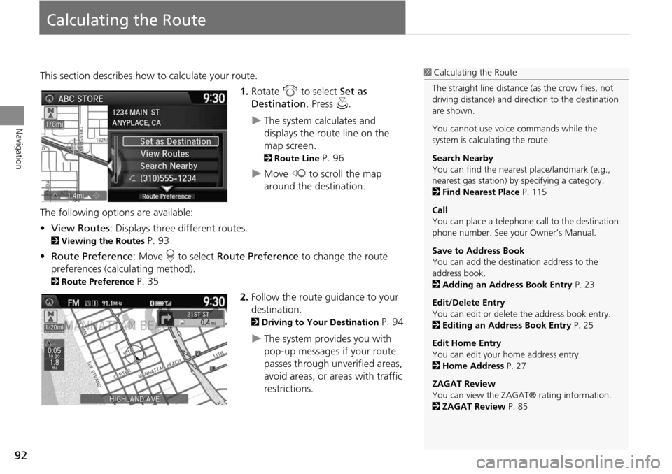 HONDA CROSSTOUR 2014 1.G Navigation Manual 92
Navigation
Calculating the Route
This section describes how to calculate your route.1.Rotate i to select Set as
Destination . Press u.
The system calculates and
displays the route line on the HONDA CROSSTOUR 2014 1.G Navigation Manual 92
Navigation
Calculating the Route
This section describes how to calculate your route.1.Rotate i to select Set as
Destination . Press u.
The system calculates and
displays the route line on the