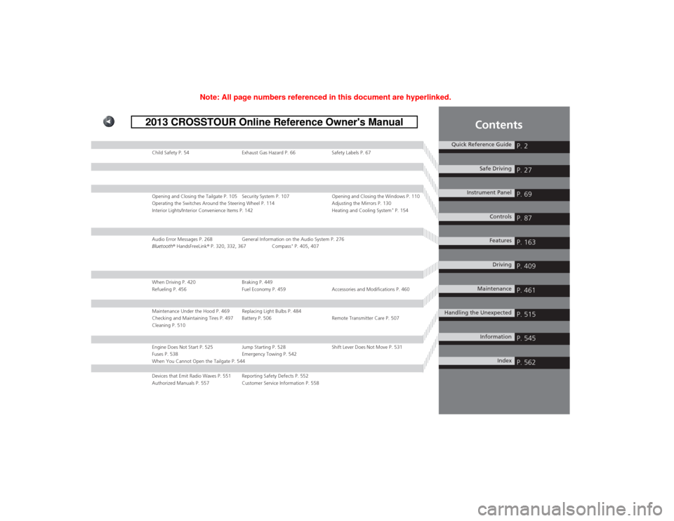 HONDA CROSSTOUR 2014 1.G Owners Manual Contents
Child Safety P. 54 Exhaust Gas Hazard P. 66 Safety Labels P. 67Opening and Closing the Tailgate P. 105 Security System P. 107 Opening and Closing the Windows P. 110
Operating the Switches Aro