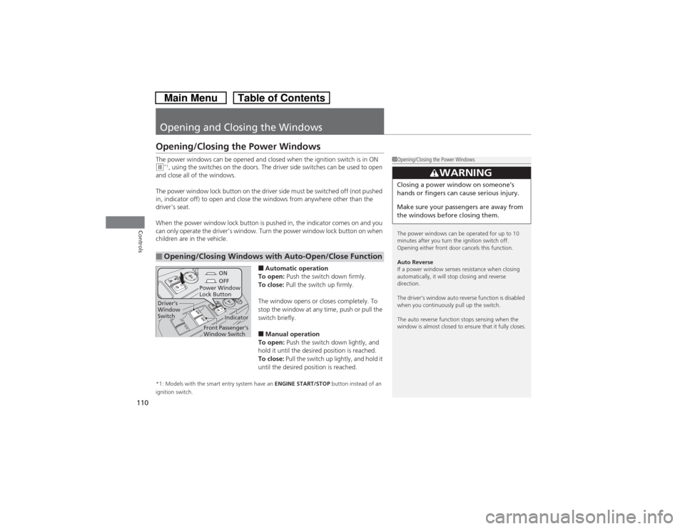 HONDA CROSSTOUR 2014 1.G User Guide 110Controls
Opening and Closing the WindowsOpening/Closing the Power WindowsThe power windows can be opened and closed when the ignition switch is in ON (w*1, using the switches on the doors. The driv