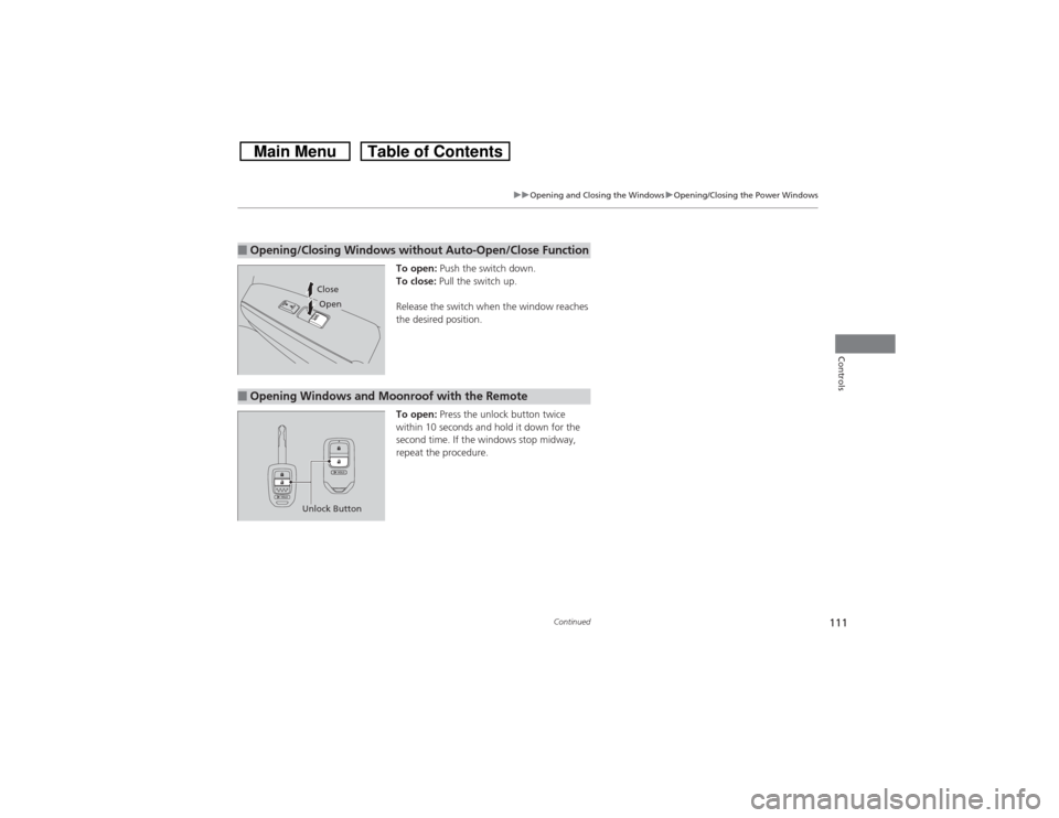 HONDA CROSSTOUR 2014 1.G Owners Manual 111
uuOpening and Closing the WindowsuOpening/Closing the Power Windows
Continued
Controls
To open: Push the switch down.
To close: Pull the switch up.
Release the switch when the window reaches 
the 