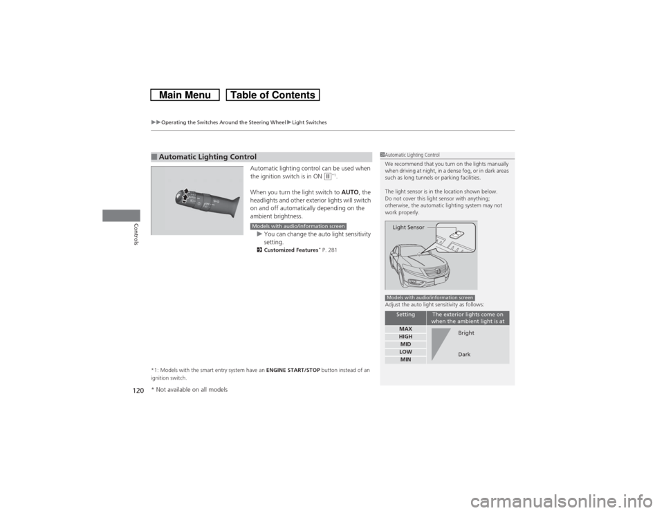 HONDA CROSSTOUR 2014 1.G Owners Manual uuOperating the Switches Around the Steering WheeluLight Switches
120Controls
Automatic lighting control can be used when 
the ignition switch is in ON 
(w*1.
When you turn the light switch to AUTO, t
