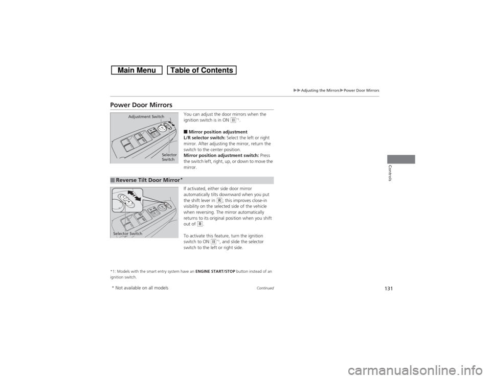 HONDA CROSSTOUR 2014 1.G Owners Manual 131
uuAdjusting the MirrorsuPower Door Mirrors
Continued
Controls
Power Door Mirrors
You can adjust the door mirrors when the 
ignition switch is in ON 
(w*1.
■Mirror position adjustment
L/R selecto