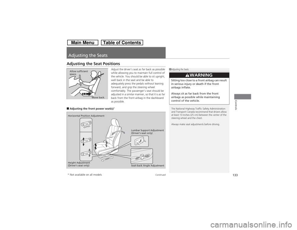 HONDA CROSSTOUR 2014 1.G Owners Manual 133
Continued
Controls
Adjusting the SeatsAdjusting the Seat Positions
Adjust the driver’s seat as far back as possible 
while allowing you to maintain full control of 
the vehicle. You should be ab